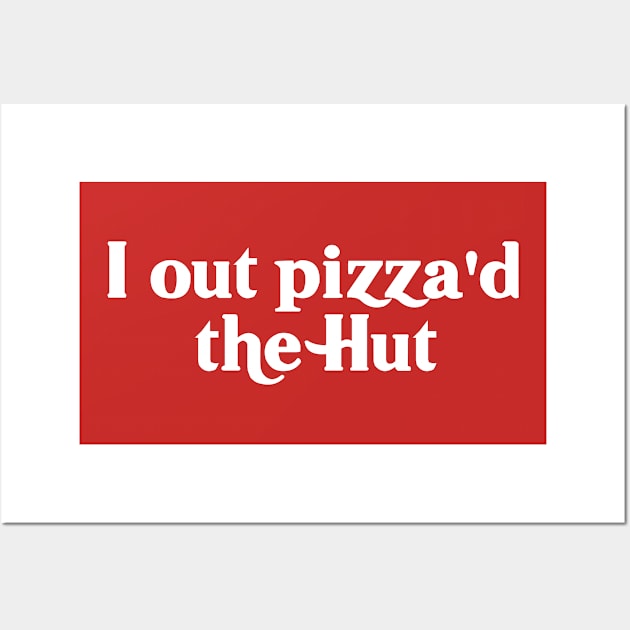 I Out Pizza'd the Hut Wall Art by Meat Beat